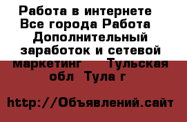   Работа в интернете - Все города Работа » Дополнительный заработок и сетевой маркетинг   . Тульская обл.,Тула г.